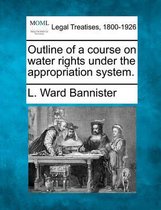 Outline of a Course on Water Rights Under the Appropriation System.