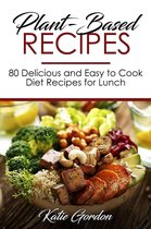 Plant-Based Recipes : 80 Delicious and Easy to Cook Diet Recipes for Lunch