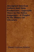 Aboriginal American Authors And Their Productions - Especially Those In The Native Languages - A Chapter In The History Of Literature