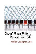 Shaws' Union Officers' Manual, for 1847