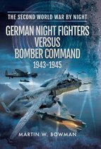 The Second World War By Night - German Night Fighters Versus Bomber Command, 1943–1945