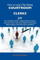 How to Land a Top-Paying Courtroom clerks Job: Your Complete Guide to Opportunities, Resumes and Cover Letters, Interviews, Salaries, Promotions, What to Expect From Recruiters and More