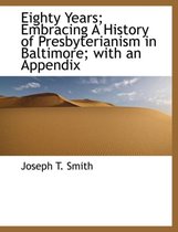 Eighty Years; Embracing a History of Presbyterianism in Baltimore; With an Appendix