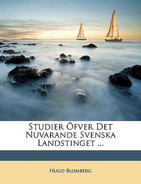 Studier Öfver Det Nuvarande Svenska Landstinget ...