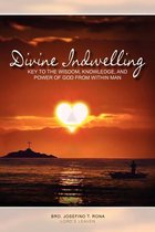 Divine Indwelling: Key to the Wisdom, Knowledge and Power of God from within Man