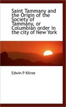 Saint Tammany and the Origin of the Society of Tammany, or Columbian Order in the City of New York