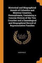 Historical and Biographical Annals of Columbia and Montour Counties, Pennsylvania, Containing a Concise History of the Two Counties and a Genealogical and Biographical Record of Representativ