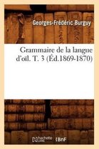 Langues- Grammaire de la Langue d'O�l. T. 3 (�d.1869-1870)