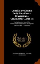 Consilia Posthuma, in Quibus Casus Gravissimi ... Continentur ... Das Ist