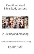 Question-Based Bible Study Lessons--A Life Beyond Amazing