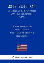 Persons Contributing to the Conflict in Cote d'Ivoire Sanctions Regulations (Us Office of Foreign Assets Control Regulation) (Ofac) (2018 Edition)