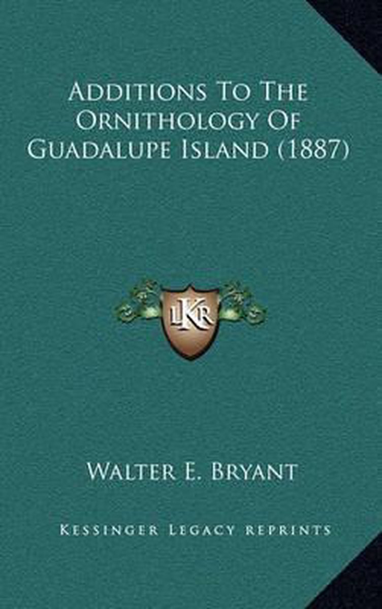 Additions To The Ornithology Of Guadalupe Island (1887) van Walter E Bryant
