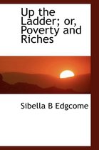 Up the Ladder; Or, Poverty and Riches