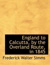 England to Calcutta, by the Overland Route, in 1845