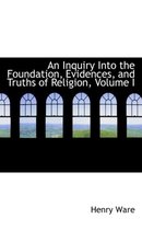 An Inquiry Into the Foundation, Evidences, and Truths of Religion, Volume I