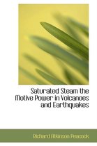 Saturated Steam the Motive Power in Volcanoes and Earthquakes