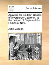 Answers for Sir John Gordon of Invergordon, Baronet, to the Petition of Captain John Forbes of New.