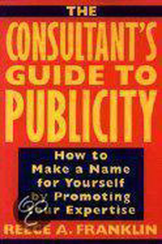 The Consultant's Guide To Publicity: How To Make A Name For  ... - cover