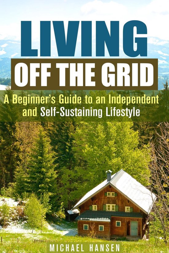Self-Sufficient Living - Living Off the Grid: A Beginner's G ... - cover