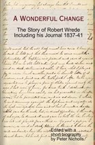 A Wonderful Change - the story of Robert Wrede including his Journal 1837-41