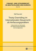 Finanz- und Steuerrecht in Deutschland und Europa 36 - Treaty Overriding im Internationalen Steuerrecht als Verfassungsproblem