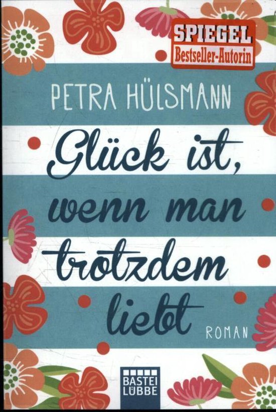 Glück Ist Wenn Man Trotzdem Liebt Glück ist, wenn man trotzdem liebt, Petra Hülsmann | 9783404173648