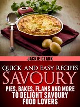 Quick and Easy Recipes 2 - Quick and Easy Recipes: Savoury: Pies, Bakes, Flans and More to Delight Savoury Food Lovers.