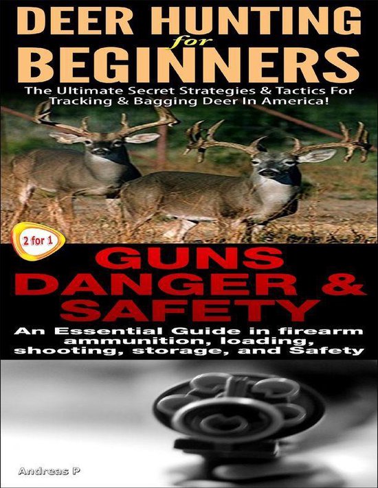 Deer Hunting for Beginners & Guns Danger & Safety (ebook), Andreas P
