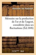 Savoirs Et Traditions- Mémoire Sur La Production de l'Or Et de l'Argent, Considérée Dans Ses Fluctuations