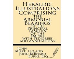 Heraldic Illustrations Comprising the Armorial Bearings of the Principal Families of the Empire with Pedigrees and Annotations