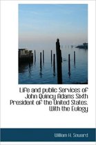 Life and Public Services of John Quincy Adams Sixth President of the United States. with the Eulogy