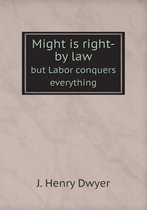 Might is right-by law but Labor conquers everything