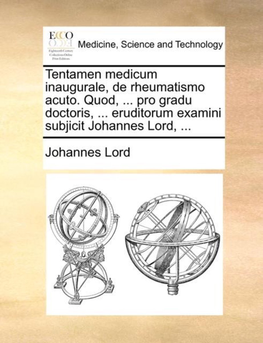 Tentamen Medicum Inaugurale, de Rheumatismo Acuto. Quod, ... Pro Gradu Doctoris, ... Eruditorum Examini Subjicit Johannes Lord, ... - Johannes Lord