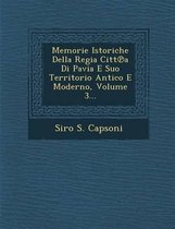 Memorie Istoriche Della Regia Citt a Di Pavia E Suo Territorio Antico E Moderno, Volume 3...