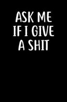 Ask Me If I Give A Shit