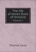 The life of James Duke of Ormond Volume 1