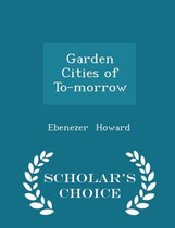 Garden Cities of Tomorrow - Scholar's Choice Edition