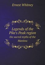 Legends of the Pike's Peak region the sacred myths of the Manitou