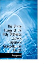 The Divine Liturgy of the Holy Orthodox Catholic Apostolic Gr Co-Russian Church