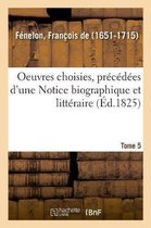 Oeuvres Choisies, Pr�c�d�es d'Une Notice Biographique Et Litt�raire. Tome 5