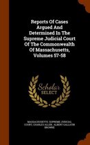 Reports of Cases Argued and Determined in the Supreme Judicial Court of the Commonwealth of Massachusetts, Volumes 57-58