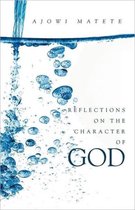 Reflections on the Character of God: Personal revelations of the one true God