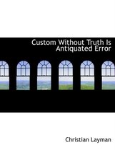 Custom Without Truth Is Antiquated Error