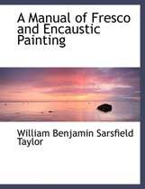 A Manual of Fresco and Encaustic Painting