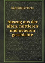 Auszug aus der alten, mittleren und neueren geschichte