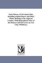 Early History of Cleveland, Ohio, including original Papers and Other Matter Relating to the Adjacent Country. With Biographical Notes of the Pioneers and Surveyors. by Col. Chas.