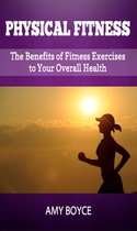 Physical Fitness: The Benefits of Fitness Exercises to Your Overall Health