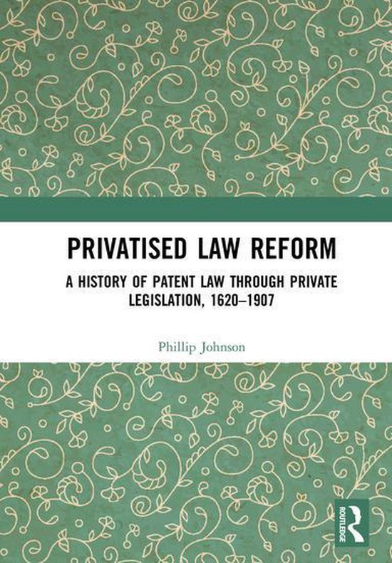 Privatised Law Reform: A History of Patent Law through Priva ... - cover