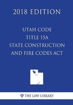 Utah Code - Title 15a - State Construction and Fire Codes ACT (2018 Edition)