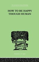 Routledge Research International Library of Psychology- How To Be Happy Though Human